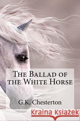 The Ballad of the White Horse G. K. Chesterton                         Edibooks 9781537104126 Createspace Independent Publishing Platform