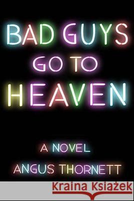 Bad Guys Go To Heaven Thornett, Angus 9781537104478