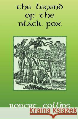 The Legend of the Black Fox Robert Collins 9781537104775 Createspace Independent Publishing Platform