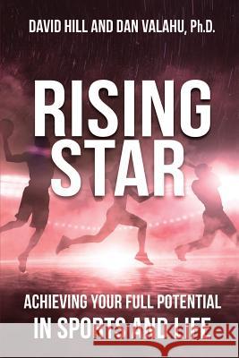 Rising Star: Achieving Your Full Potential in Sports and Life Dan Valah David Hill 9781537105550 Createspace Independent Publishing Platform