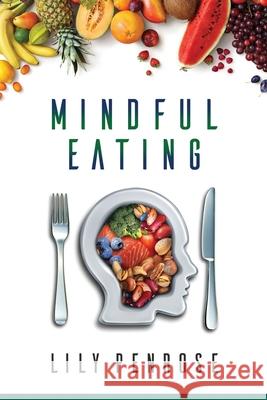 Mindful Eating: The mindfulness diet, losing weight, food for meditation, put an end to overeating, health benefits and how to start Penrose, Lily 9781537106595