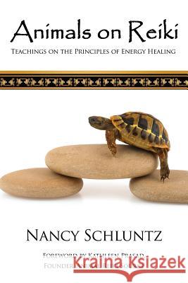 Animals on Reiki: Teachings on the Principles of Energy Healing Nancy Schluntz Kathleen Prasad 9781537107387