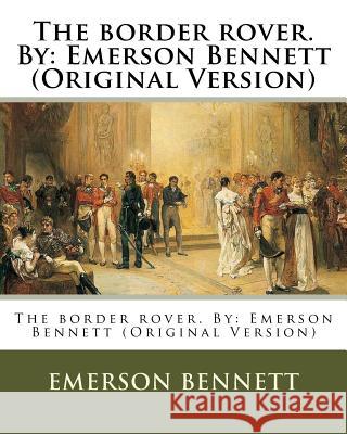 The border rover. By: Emerson Bennett (Original Version) Bennett, Emerson 9781537107677