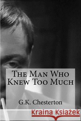 The Man Who Knew Too Much G. K. Chesterton                         Edibooks 9781537107691 Createspace Independent Publishing Platform