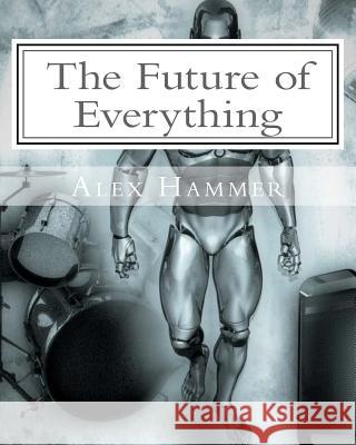 The Future of Everything: Artificial Intelligence, etc. Hammer, Alex 9781537109398