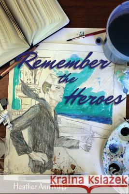 Remember the Heroes: Interviews with World War II Veterans: Stories Told in Their Own Words Heather Ann Mills 9781537109558