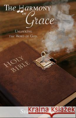 Harmony of Grace: unlocking the word of God Hoffer, Sherry 9781537110073