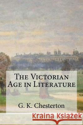The Victorian Age in Literature G. K. Chesterton                         Edibooks 9781537110370 Createspace Independent Publishing Platform