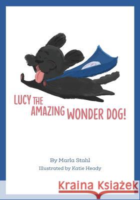 Lucy the Amazing Wonder Dog Marla Stahl Katie Heady 9781537110561