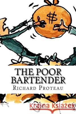 The Poor Bartender Richard Proteau 9781537110837 Createspace Independent Publishing Platform