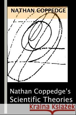 The Scientific Theories Nathan Coppedge 9781537110868 Createspace Independent Publishing Platform