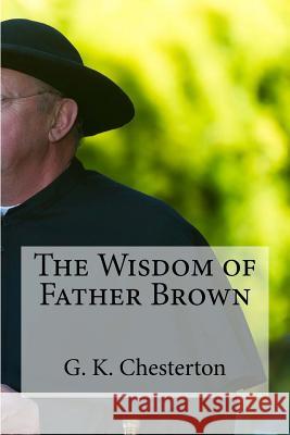 The Wisdom of Father Brown G. K. Chesterton 9781537111100 Createspace Independent Publishing Platform