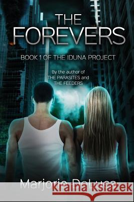 The Forevers: Book 1: The Iduna Project Marjorie DeLuca 9781537111551