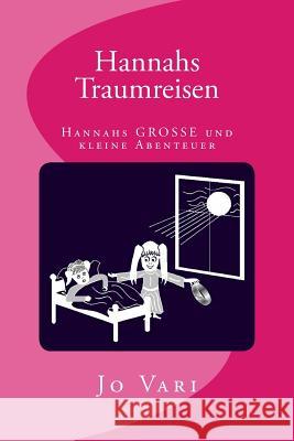 Hannahs Traumreisen: Hannahs GROSSE und kleine Abenteuer Vari, Jo 9781537112251 Createspace Independent Publishing Platform