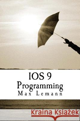 IOS 9 Programming: App Development with Swift. Ultimate and Easy User Guide Max Lemann 9781537113142 Createspace Independent Publishing Platform