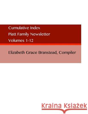 Piatt Family Newsletter: Cumulative Index Elizabeth Grace Branstead 9781537114163 Createspace Independent Publishing Platform
