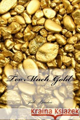 Too Much Gold Jack London Yasmira Cedeno 9781537115221 Createspace Independent Publishing Platform