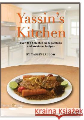 Yassin's Kitchen: One-Hundred Selected Senegambian and Western Recipes MS Yassin Jallow MS Yassin Jallow Hotink Media 9781537115696