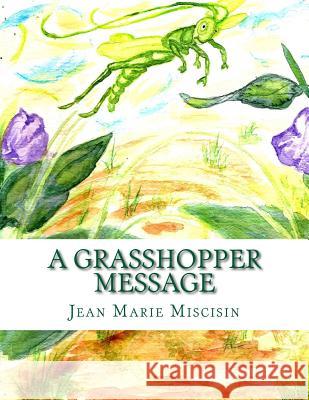 A Grasshopper Message Jean Marie Miscisin 9781537115818 Createspace Independent Publishing Platform