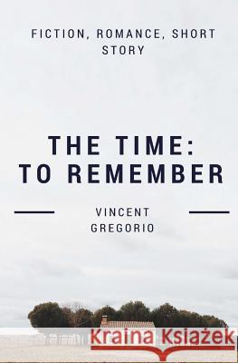 The Time: To Remember Vincent Gregorio 9781537115962