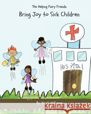 The Helping Fairy Friends: Bringing Joy to Sick Children Najah K. Williams 9781537116266