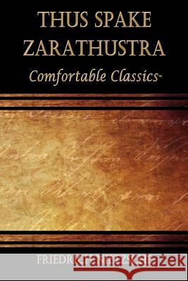 Thus Spake Zarathustra: Comfortable Classics Friedrich Nietzsche 9781537116518 Createspace Independent Publishing Platform