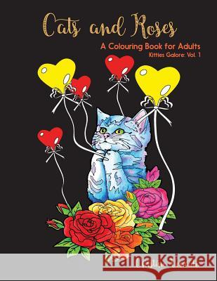 Cats and Roses: A Cats and Kittens Colouring Book for Adults Christine Vencato Christine Vencato 9781537116655