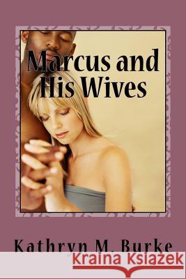Marcus and His wives: An Erotic Novel Burke, Kathryn M. 9781537116815 Createspace Independent Publishing Platform