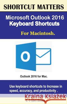 Microsoft Outlook 2016 Keyboard Shortcuts for Macintosh U. C. Books 9781537116990 