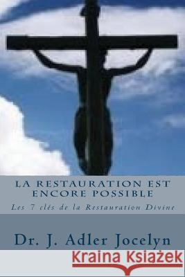 La Restauration est encore Possible: LLes 7 clés de la Restauration Divine Jocelyn, Joseph Adler 9781537117003