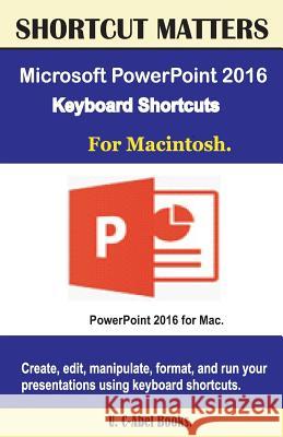 Microsoft PowerPoint 2016 Keyboard Shortcuts For Macintosh Books, U. C. 9781537117034 Createspace Independent Publishing Platform