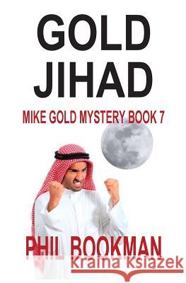 Gold Jihad: Mike Gold Mystery Book 7 Phil Bookman 9781537117836