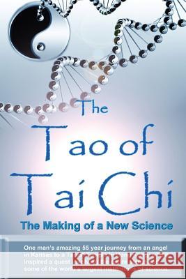 The Tao of Tai Chi: The Making of a New Science: One man's amazing 55 year journey from an angel in Kansas to a Taoist Temple in Hong Kong Douglas, William 9781537117935 Createspace Independent Publishing Platform