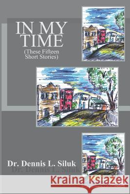 In My Time: (These Fifteen Short Stories) Siluk Dr Hc, Dennis L. 9781537118277