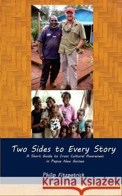Two Sides to Every Story: A Short Guide to Cross Cultural Awareness in Papua New Guinea Philip Fitzpatrick 9781537118406 Createspace Independent Publishing Platform