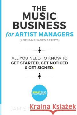The Music Business For Artist Managers & Self-Managed Artists: All You Need To Know To Get Started, Get Noticed & Get Signed Johnson, Jamie New 9781537119908 Createspace Independent Publishing Platform