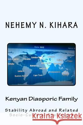 Kenyan Diasporic Family: Stability Abroad and Related Socio-Cultural Challenges Prof Nehemy Ndirangu Kihar 9781537120782 Createspace Independent Publishing Platform