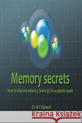 Memory Secrets, Score 95% in Academic exam: Practical Points to Improve Memory Raheem, M. Y. 9781537120898 Createspace Independent Publishing Platform