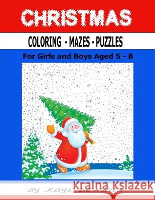 Christmas Coloring - Mazes - Puzzles: For Girls and Boys Aged 5-8 Kaye Dennan 9781537121093