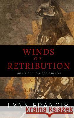 Wind's Of Retribution: Book One Of The Blood Samurai Francis, Lynn 9781537123240 Createspace Independent Publishing Platform