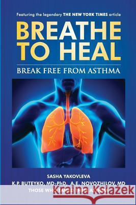 Breathe to Heal: Break Free From Asthma K P Buteyko MD-Phd, A E Novozhilov, MD, Thomas Fredricksen 9781537126609 Createspace Independent Publishing Platform