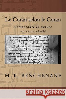 Le Coran selon le Coran: comprendre la nature du texte revele Benchenane, Mustapha Kamel 9781537127002 Createspace Independent Publishing Platform
