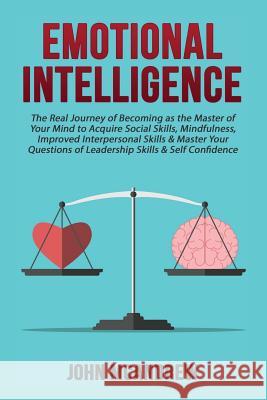 Emotional Intelligence: The Real Journey of Becoming as the Master of your Mind John McAndrew 9781537127644