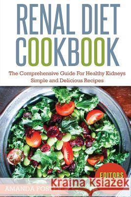 Renal Diet Cookbook: The Comprehensive Guide For Healthy Kidneys - Simple And Delicious Recipes For Healthy Kidneys Foster, Amanda 9781537127828 Createspace Independent Publishing Platform