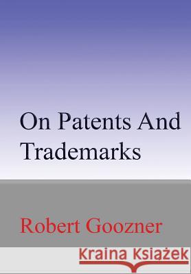 On Patents And Trademarks Goozner, Robert 9781537130545 Createspace Independent Publishing Platform