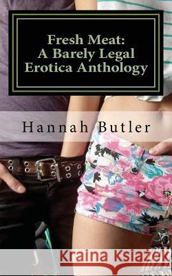 Fresh Meat: A Barely Legal Erotica Anthology Hannah Butler Aaron Sans L. J. Harper 9781537132297