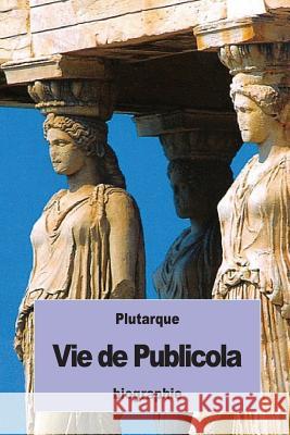 Vie de Publicola Plutarque                                Alexis Pierron 9781537132440 Createspace Independent Publishing Platform