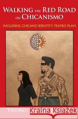 Walking the Red Road on Chicanismo: including Chicano identity teatro plays Macias, Ysidro Ramon 9781537132631 Createspace Independent Publishing Platform