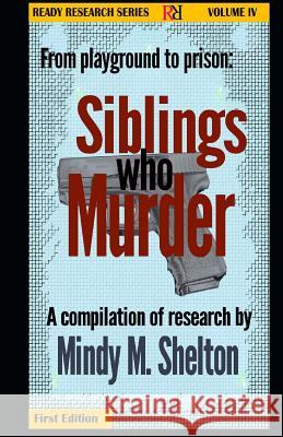 From the playground to prison: Siblings who Murder: Ready Research Series Mindy M. Shelton 9781537132952 Createspace Independent Publishing Platform