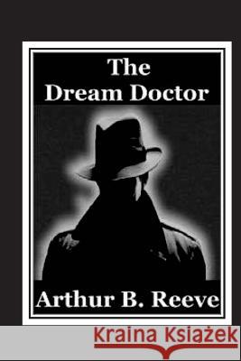 The Dream Doctor Arthur B. Reeve 9781537133072 Createspace Independent Publishing Platform